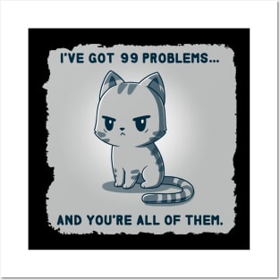 I have got 99 problems and you are all of them Funny Sarcastic Cat Lover Quote Animal Lover Posters and Art